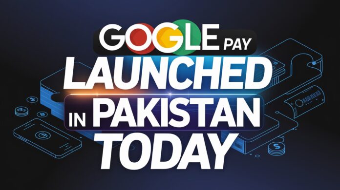 Google Pay Launched in Pakistan Today