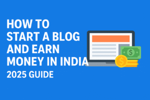 How to Start a Blog and Earn Money in India (2025 Guide)