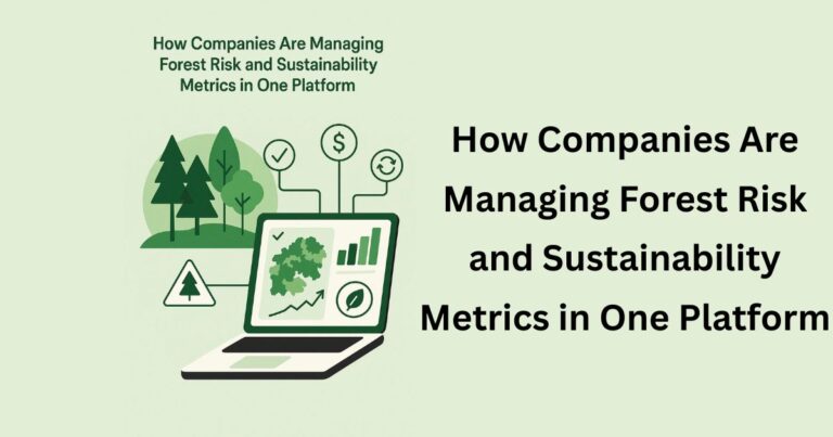 How Companies Are Managing Forest Risk and Sustainability Metrics in One Platform