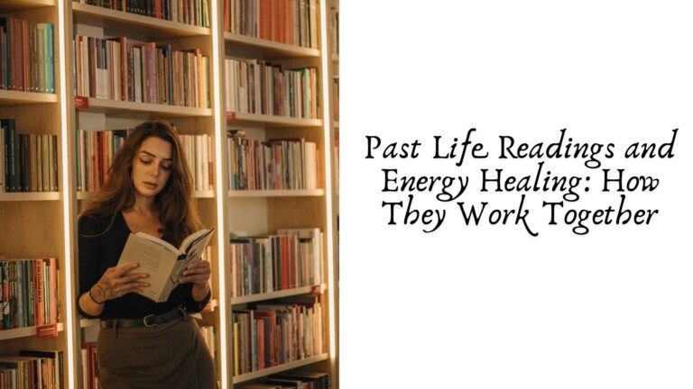 Past Life Readings and Energy Healing: How They Work Together