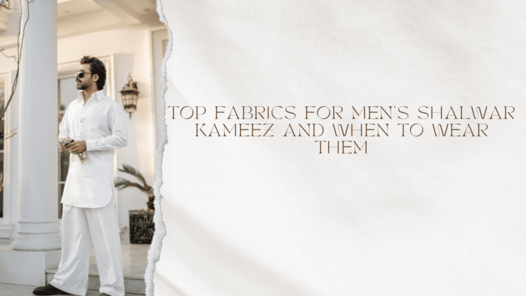 Top Fabrics for Men’s Shalwar Kameez and When to Wear Them