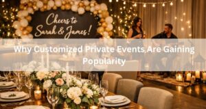 Why Customized Private Events Are Gaining Popularity
